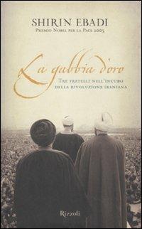 La gabbia d'oro. Tre fratelli nell'incubo della rivoluzione iraniana - Shirin Ebadi - copertina