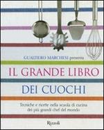 Il grande libro dei cuochi. Tecniche e ricette nella scuola di cucina dei più grandi chef del mondo. Ediz. illustrata