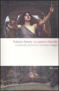 La ragione e l'occulto. La filosofia di fronte a scienza e magia - Federico Pastore - copertina