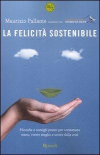 La felicità sostenibile. Filosofia e consigli pratici per consumare meno, vivere meglio e uscire dalla crisi - Maurizio Pallante - 6