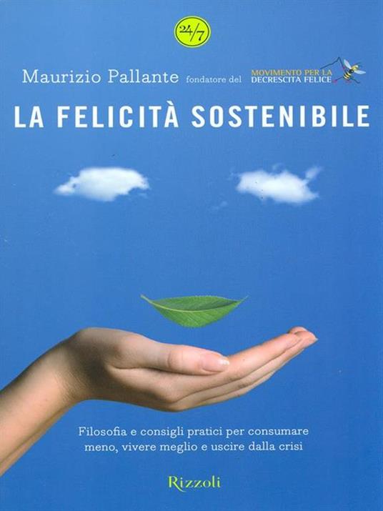 La felicità sostenibile. Filosofia e consigli pratici per consumare meno, vivere meglio e uscire dalla crisi - Maurizio Pallante - 2