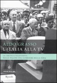 L'Italia alla Tv. La critica televisiva nelle pagine del Corriere della sera - Aldo Grasso - copertina