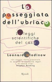 La passeggiata dell'ubriaco. Le leggi scientifiche del caso - Leonard Mlodinow - copertina