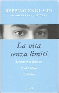 La vita senza limiti. La morte di Eluana in uno Stato di diritto - Beppino Englaro,Adriana Pannitteri - copertina