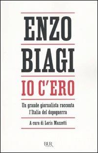 Io c'ero. Un grande giornalista racconta l'Italia del dopoguerra - Enzo Biagi - copertina