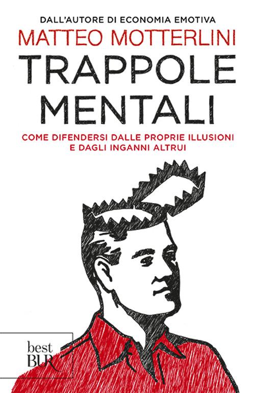 Trappole mentali. Come difendersi dalle proprie illusioni e dagli inganni altrui - Matteo Motterlini - copertina