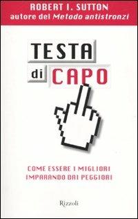 Testa di capo. Come essere i migliori imparando dai peggiori - Robert I. Sutton - copertina