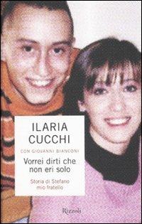 Vorrei dirti che non eri solo. Storia di Stefano mio fratello - Ilaria Cucchi,Giovanni Bianconi - copertina