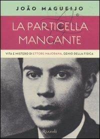 La particella mancante. Vita e mistero di Ettore Majorana, genio della fisica - João Magueijo - copertina