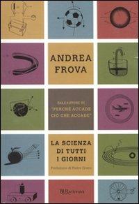 La scienza di tutti i giorni. Ediz. illustrata - Andrea Frova - copertina