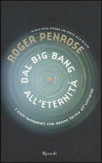 Dal Big Bang all'eternità. I cicli temporali che danno forma all'universo - Roger Penrose - copertina