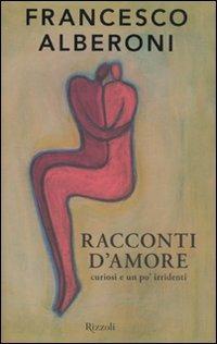 Racconti d'amore curiosi e un po' irridenti - Francesco Alberoni - copertina