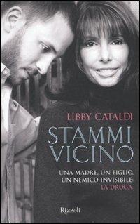 Stammi vicino. Una madre, un figlio, un nemico invisibile: la droga - Libby Cataldi - copertina