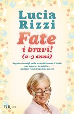 Fate i bravi! (0-3 anni). Regole e consigli dalla tata più famosa d'Italia per essere, da subito, genitori felici di bambini sereni