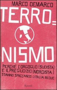 Terronismo. Perché l'orgoglio (sudista) e il pregiudizio (nordista) stanno spaccando l'Italia in due - Marco Demarco - 4