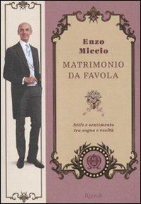 Matrimonio da favola. Stile e sentimento tra sogno e realtà - Enzo Miccio - copertina