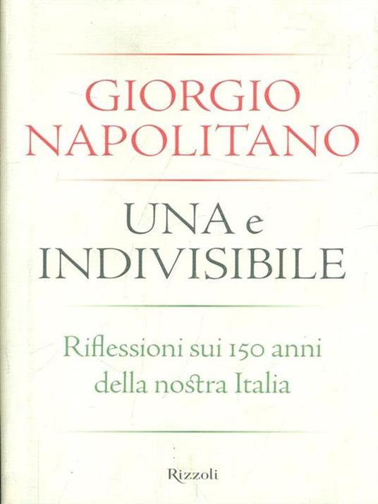 Una e indivisibile. Riflessioni sui 150 anni della nostra Italia - Giorgio Napolitano - copertina