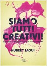 Siamo tutti creativi! Liberare l'immaginazione e vivere meglio