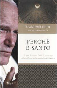 Perché è santo. Il vero Giovanni Paolo II raccontato dal postulatore della causa di beatificazione - Slawomir Oder,Saverio Gaeta - copertina