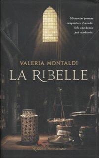 La ribelle - Valeria Montaldi - copertina