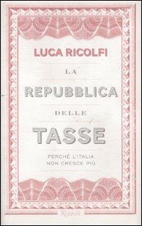 La Repubblica delle tasse. Perché l'Italia non cresce più - Luca Ricolfi - copertina