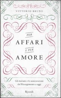 Per affari e per amore. Gli italiani e le assicurazioni dal Risorgimento a oggi - Vittorio Bruno - copertina