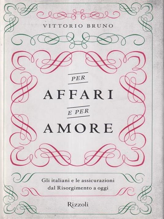 Per affari e per amore. Gli italiani e le assicurazioni dal Risorgimento a oggi - Vittorio Bruno - 2