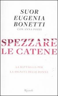 Spezzare le catene. La battaglia per la dignità delle donne - Eugenia Bonetti,Anna Pozzi - copertina