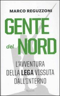 Gente del Nord. Una storia della Lega vissuta dall'interno - Marco Reguzzoni - copertina