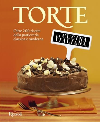 La cucina italiana. Torte. Oltre 200 ricette della pasticceria classica e moderna - copertina