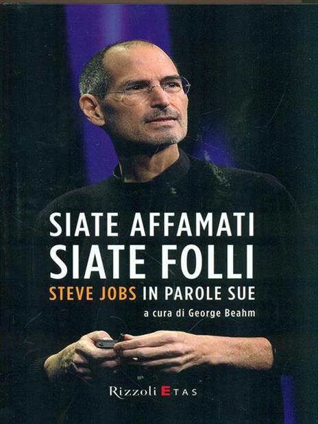 Siate affamati. Siate folli. Steve Jobs in parole sue - copertina