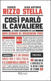 Così parlò il Cavaliere... E così dissero di lui. Nuovo dizionario del berlusconismo spinto - Sergio Rizzo,Gian Antonio Stella - copertina