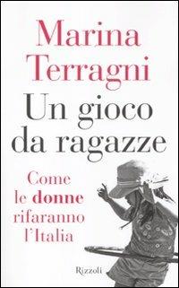 Un gioco da ragazze. Come le donne rifaranno l'Italia - Marina Terragni - copertina