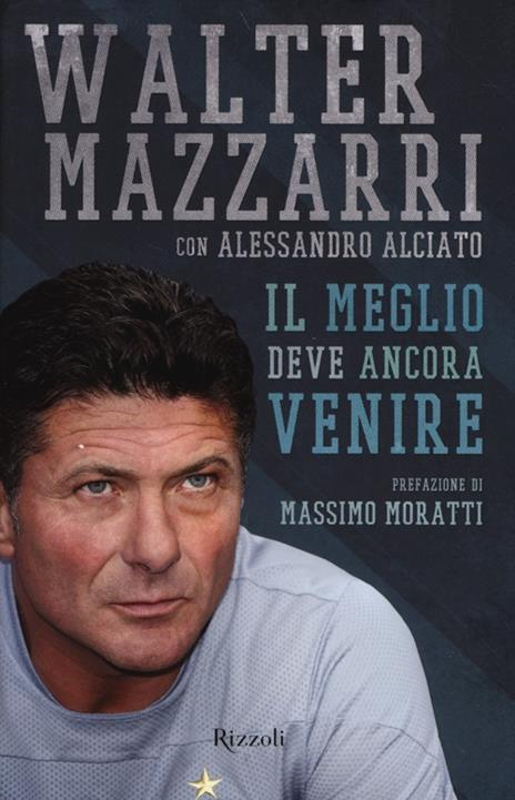 Il meglio deve ancora venire - Walter Mazzarri,Alessandro Alciato - copertina