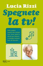 Spegnete la tv! Dalla celebre maestra del metodo «Fate i bravi!», giochi e attività per passare in famiglia momenti felici ed educativi