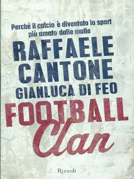 Football clan. Perché il calcio è diventato lo sport più amato dalle mafie - Raffaele Cantone,Gianluca Di Feo - 5