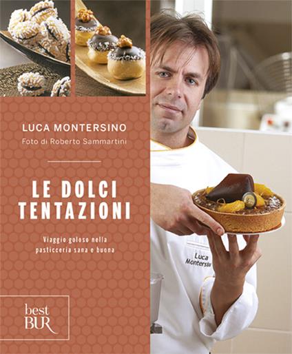 Le dolci tentazioni. Viaggio goloso nella pasticceria sana e buona - Luca Montersino - copertina