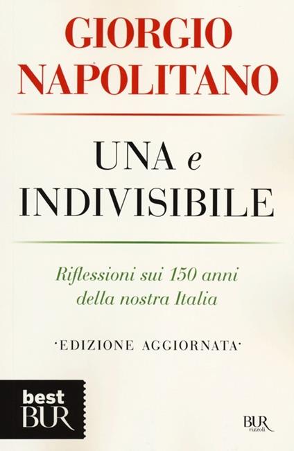 Una e indivisibile. Riflessioni sui 150 anni della nostra Italia - Giorgio Napolitano - copertina