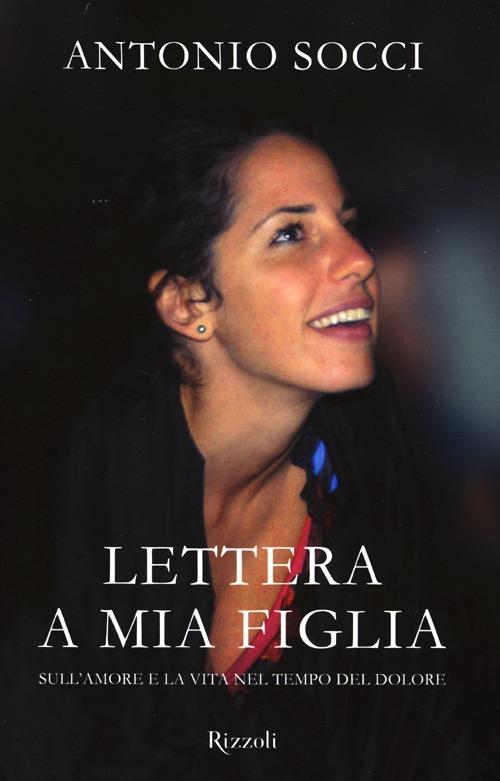 Lettera a mia figlia. Sull'amore e la vita nel tempo del dolore - Antonio Socci - copertina