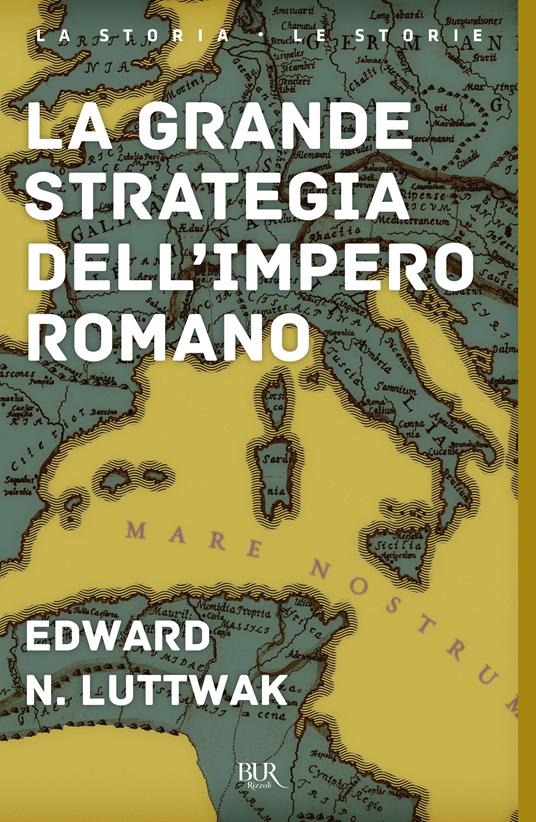 La grande strategia dell'impero romano - Edward N. Luttwak - Libro -  Rizzoli - BUR Storia | laFeltrinelli