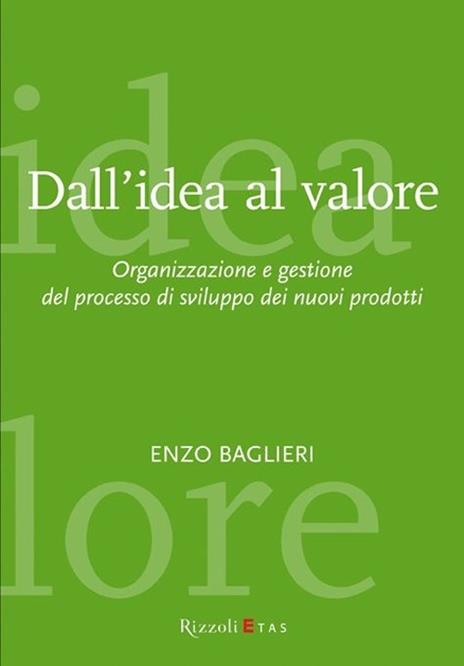 Dall'idea al valore. Organizzazione e gestione del processo di sviluppo dei nuovi prodotti - Enzo Baglieri - 4