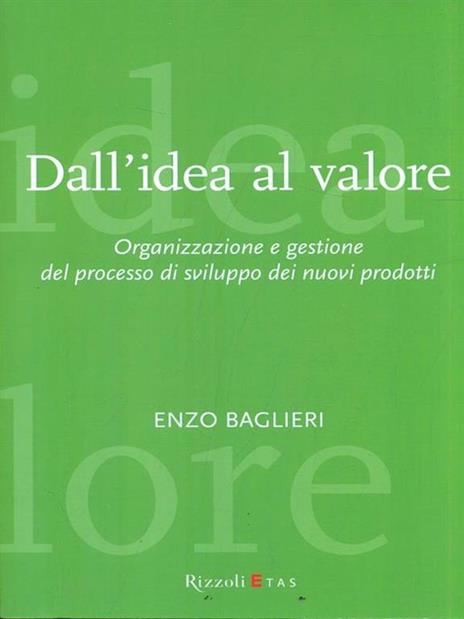 Dall'idea al valore. Organizzazione e gestione del processo di sviluppo dei nuovi prodotti - Enzo Baglieri - copertina