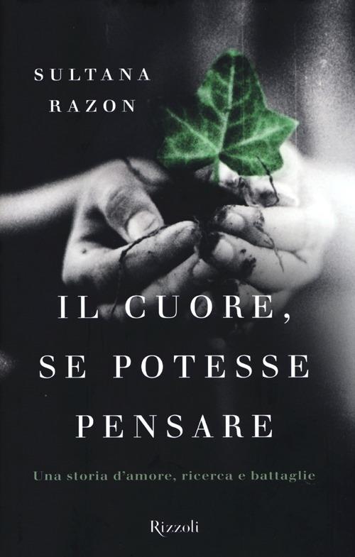 Il cuore, se potesse pensare. Una storia d'amore, ricerca e battaglie - Sultana Razon - 5