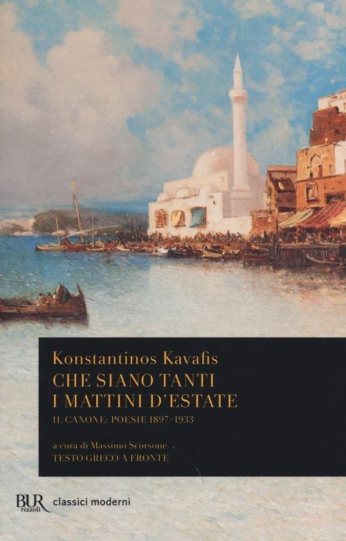 Che siano tanti i mattini d'estate. Il Canone: poesie 1897-1933. Testo greco a fronte - Konstantinos Kavafis - copertina