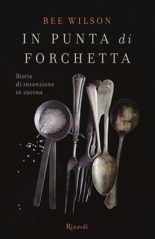 In punta di forchetta. Storie di invenzione in cucina - Wilson Bee - 2