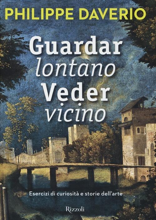 Guardar lontano veder vicino. Esercizi di curiosità e storie dell'arte. Ediz. illustrata - Philippe Daverio - 3