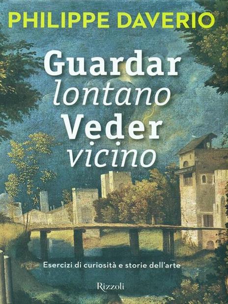 Guardar lontano veder vicino. Esercizi di curiosità e storie dell'arte. Ediz. illustrata - Philippe Daverio - 4