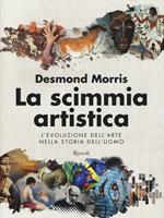 La scimmia artistica. L'evoluzione dell'arte nella storia dell'uomo. Ediz. illustrata