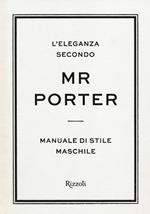 L'eleganza secondo Mr Porter. Manuale di stile maschile