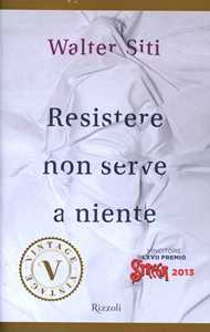 Libro Resistere non serve a niente Walter Siti